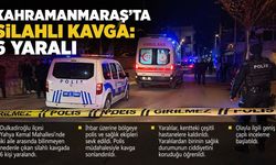 Kahramanmaraş’ta silahlı kavga: 6 yaralı