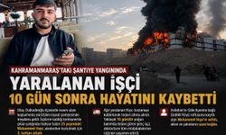 Kahramanmaraş'taki Şantiye Yangınında Yaralanan İşçi 10 Gün Sonra Hayatını Kaybetti