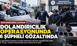 Kahramanmaraş merkezli dolandırıcılık soruşturmasında 6 şüpheli gözaltında