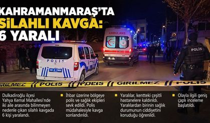 Kahramanmaraş’ta silahlı kavga: 6 yaralı