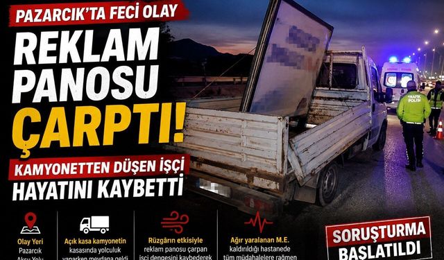 Kahramanmaraş’ta reklam panosu çarptı, kamyonetten düşen işçi hayatını kaybetti