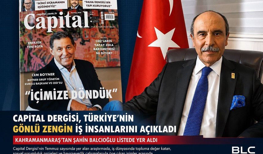 Capital Dergisi, Türkiye’nin Gönlü Zengin İş İnsanlarını açıkladı: Listede Kahramanmaraş’tan Şahin Balcıoğlu’da yer aldı