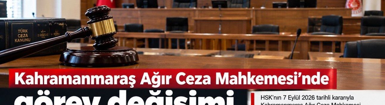 Kahramanmaraş Ağır Ceza Mahkemesi’nde görev değişimi